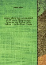 Voyage along the eastern coast of Africa, to Mosambique, Johanna, and Quiloa to St. Helena ... in the Nisus frigate