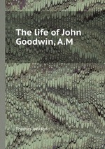 The life of John Goodwin, A.M