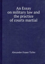 An Essay on military law and the practice of courts martial