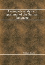A complete analysis or grammar of the German language