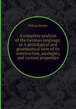A complete analysis of the German language, or A philological and grammatical view of its construction, analogies, and various properties