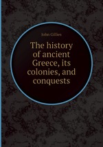 The history of ancient Greece, its colonies, and conquests