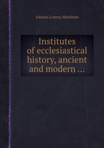 Institutes of ecclesiastical history, ancient and modern