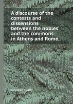 A discourse of the contests and dissensions between the nobles and the commons in Athens and Rome,
