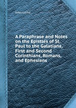 A Paraphrase and Notes on the Epistles of St. Paul to the Galatians, First and Second Corinthians, Romans, and Ephesians