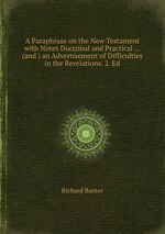 A Paraphrase on the New Testament with Notes Doctrinal and Practical ... (and ) an Advertisement of Difficulties in the Revelations. 2. Ed