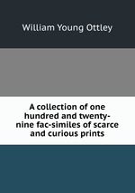 A collection of one hundred and twenty-nine fac-similes of scarce and curious prints