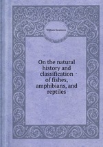 On the natural history and classification of fishes, amphibians, and reptiles