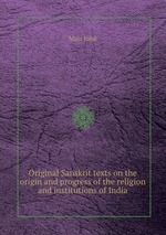 Original Sanskrit texts on the origin and progress of the religion and institutions of India