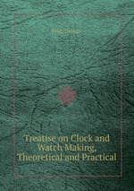 Treatise on Clock and Watch Making, Theoretical and Practical