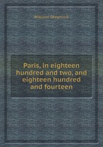 Paris, in eighteen hundred and two, and eighteen hundred and fourteen