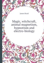 Magic, witchcraft, animal magnetism, hypnotism and electro-biology