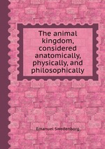 The animal kingdom, considered anatomically, physically, and philosophically