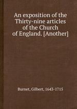 An exposition of the Thirty-nine articles of the Church of England. [Another]