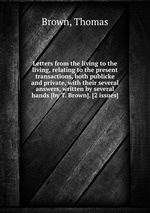 Letters from the living to the living, relating to the present transactions, both publicke and private, with their several answers, written by several hands [by T. Brown]. [2 issues]