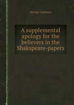 A supplemental apology for the believers in the Shakspeare-papers