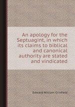 An apology for the Septuagint, in which its claims to biblical and canonical authority are stated and vindicated