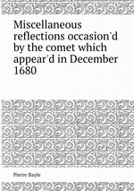 Miscellaneous reflections occasion`d by the comet which appear`d in December 1680