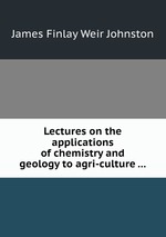 Lectures on the applications of chemistry and geology to agri-culture