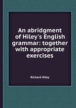 An abridgment of Hiley`s English grammar: together with appropriate exercises