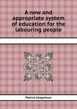 A new and appropriate system of education for the labouring people