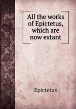 All the works of Epictetus, which are now extant