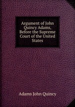 Argument of John Quincy Adams, Before the Supreme Court of the United States
