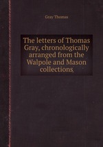 The letters of Thomas Gray, chronologically arranged from the Walpole and Mason collections