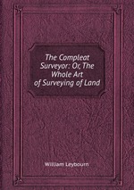 The Compleat Surveyor: Or, The Whole Art of Surveying of Land