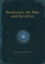 Beethoven, the Man and the Artist