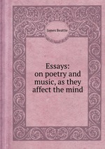 Essays: on poetry and music, as they affect the mind