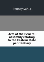 Acts of the General assembly relating to the Eastern state penitentiary