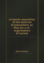 A concise exposition of the doctrine of association, or, Plan for a re-organization of society