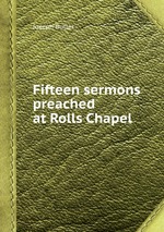 Fifteen sermons preached at Rolls Chapel