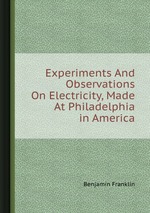Experiments And Observations On Electricity, Made At Philadelphia in America