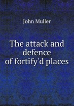 The attack and defence of fortify`d places