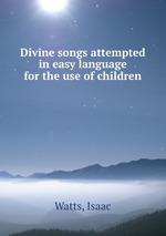 Divine songs attempted in easy language for the use of children