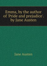 Emma, by the author of `Pride and prejudice`. by Jane Austen