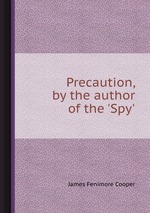 Precaution, by the author of the `Spy`