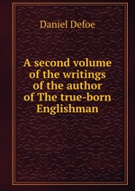 A second volume of the writings of the author of The true-born Englishman