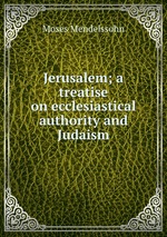 Jerusalem; a treatise on ecclesiastical authority and Judaism