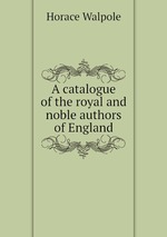 A catalogue of the royal and noble authors of England