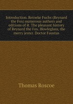Introduction. Reineke Fuchs (Reynard the Fox) numerous authors and editions of it. The pleasant history of Reynard the Fox. Howleglass, the merry jester. Doctor Faustus