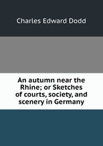 An autumn near the Rhine; or Sketches of courts, society, and scenery in Germany