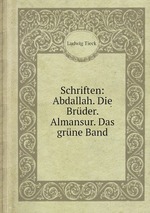 Schriften: Abdallah. Die Brder. Almansur. Das grne Band