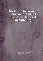 Notice de la Lorraine qui comprend les duchs de Bar et de Luxembourg