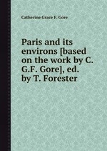 Paris and its environs [based on the work by C.G.F. Gore], ed. by T. Forester