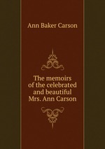 The memoirs of the celebrated and beautiful Mrs. Ann Carson