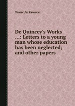 De Quincey`s Works ...: Letters to a young man whose education has been neglected; and other papers