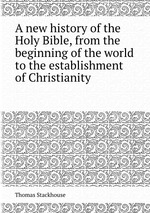 A new history of the Holy Bible, from the beginning of the world to the establishment of Christianity